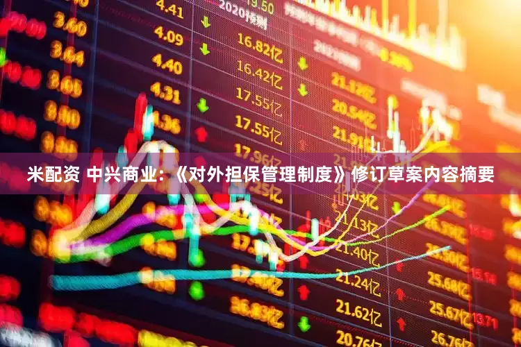 米配资 中兴商业: 《对外担保管理制度》修订草案内容摘要